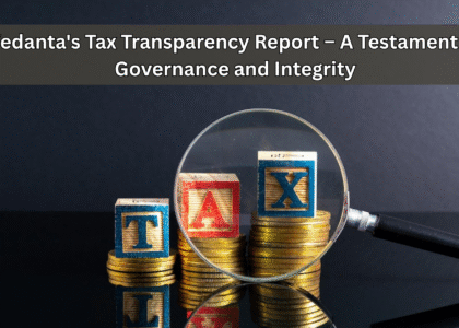 Vedanta's Tax Transparency Report – A Testament to Governance and Integrity